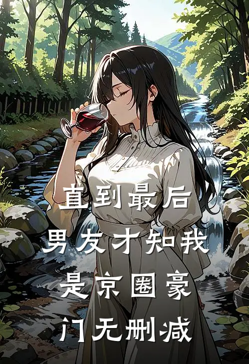 直到最后，男友才知我是京圈豪门无删减