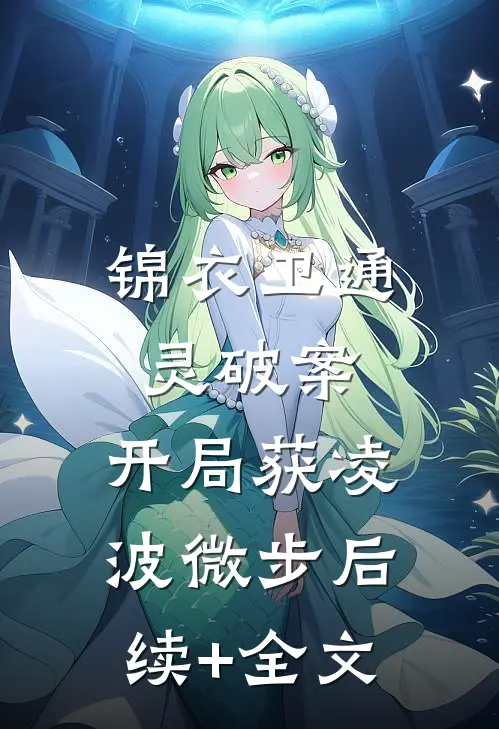 锦衣卫通灵破案：开局获凌波微步后续+全文