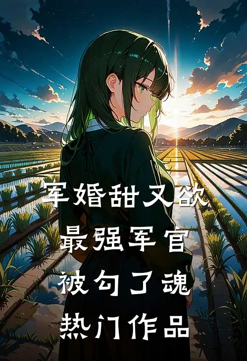 军婚甜又欲：最强军官被勾了魂热门作品