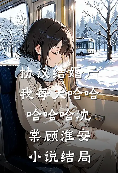 协议结婚后，我每天哈哈哈哈哈沈棠顾淮安小说结局