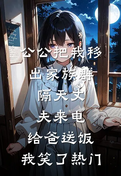 公公把我移出家族群，隔天丈夫来电：给爸送饭，我笑了热门