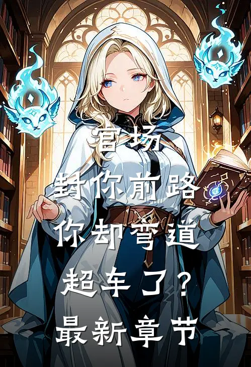 官场封你前路,你却弯道超车了?最新章节