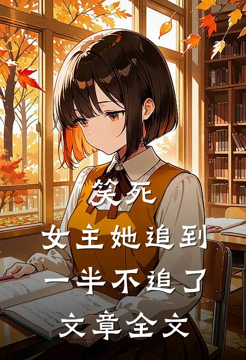 笑死,女主她追到一半不追了文章全文阅读