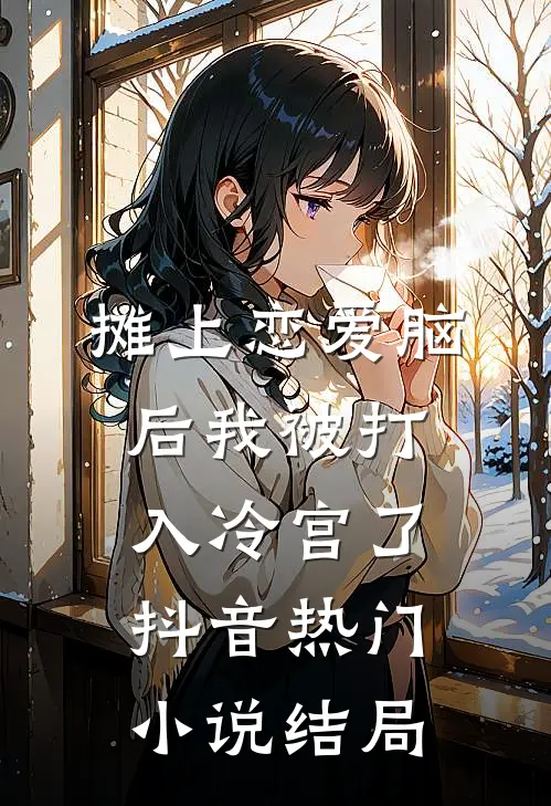 摊上恋爱脑后我被打入冷宫了抖音热门小说结局
