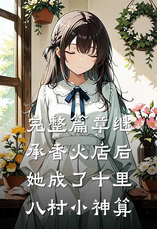 完整篇章继承香火店后，她成了十里八村小神算