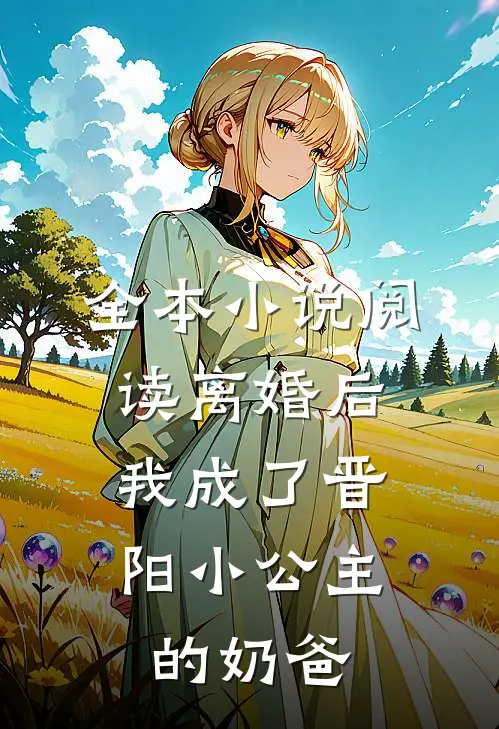 全本小说阅读离婚后，我成了晋阳小公主的奶爸