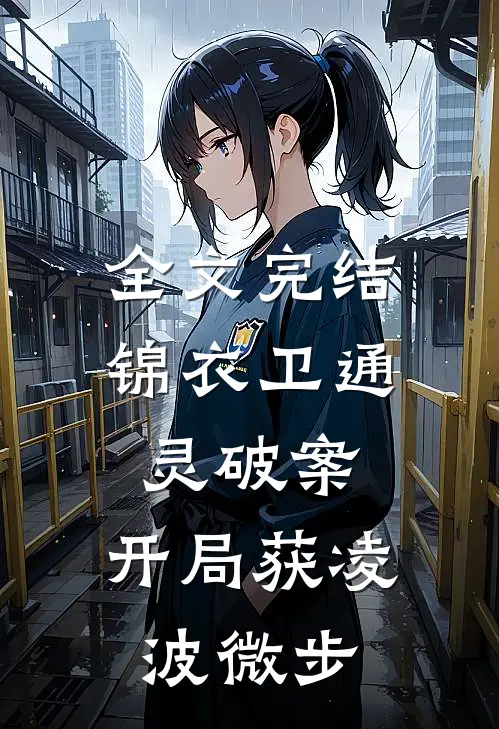 全文完结锦衣卫通灵破案：开局获凌波微步