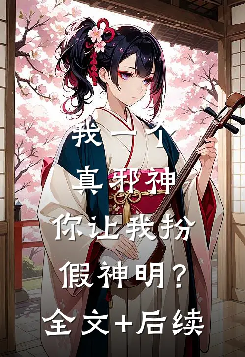 我一个真邪神，你让我扮假神明？全文+后续