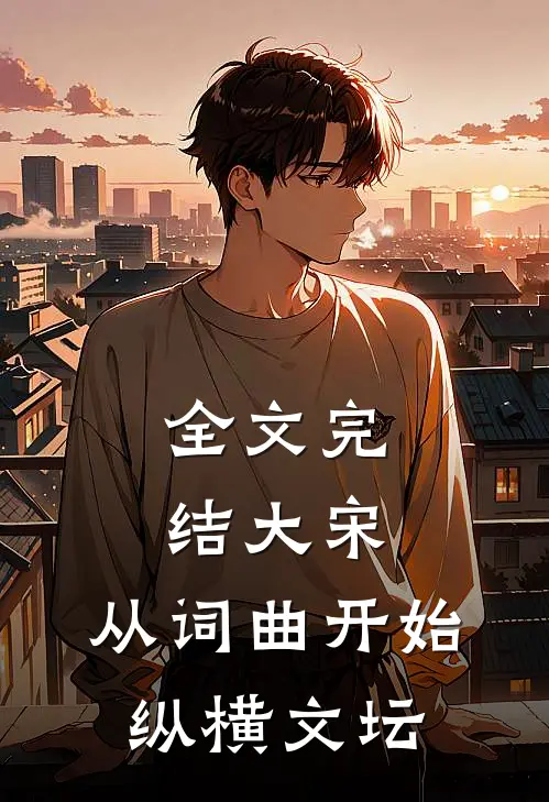 全文完结大宋：从词曲开始纵横文坛