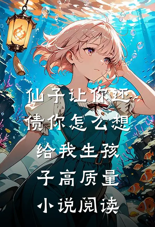 仙子让你还债你怎么想给我生孩子高质量小说阅读