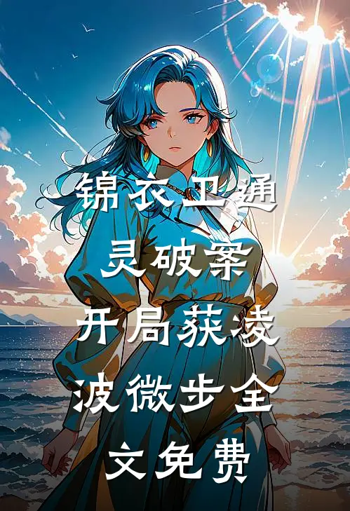 锦衣卫通灵破案：开局获凌波微步全文免费
