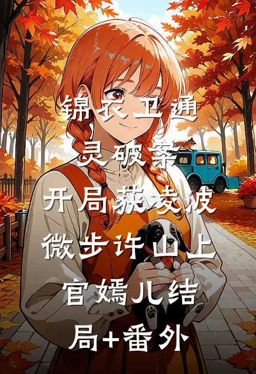 锦衣卫通灵破案：开局获凌波微步许山上官嫣儿结局+番外