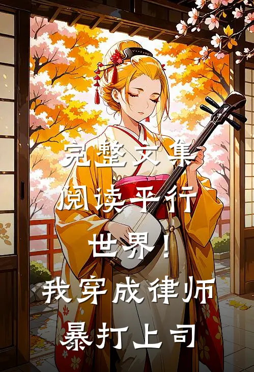 完整文集阅读平行世界！我穿成律师暴打上司