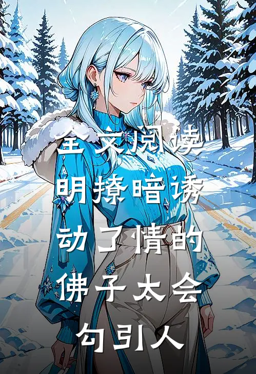 全文阅读明撩暗诱:动了情的佛子太会勾引人