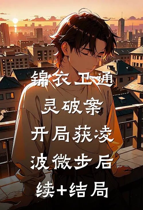 锦衣卫通灵破案：开局获凌波微步后续+结局