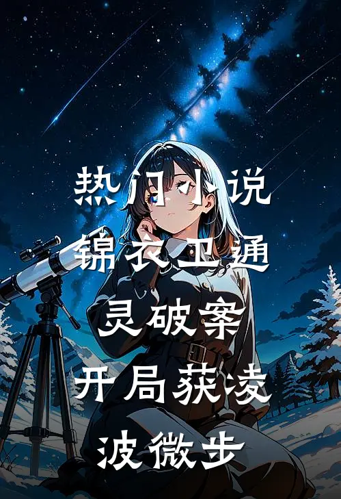 热门小说锦衣卫通灵破案：开局获凌波微步