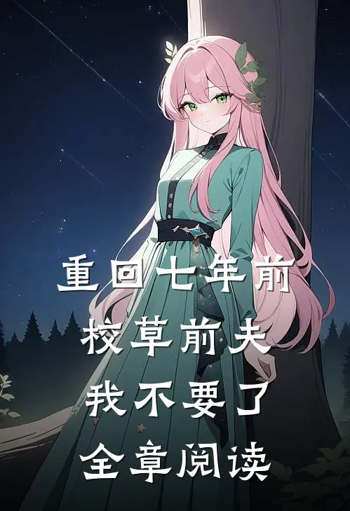 重回七年前，校草前夫我不要了全章阅读
