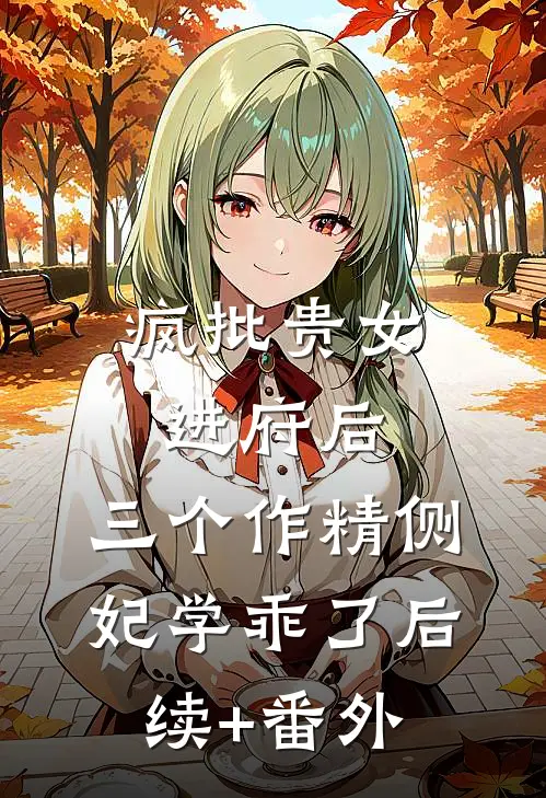 疯批贵女进府后，三个作精侧妃学乖了后续+番外
