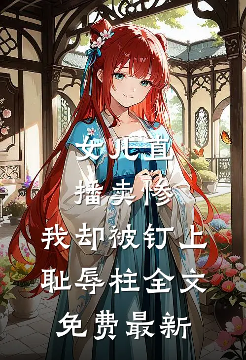 女儿直播卖惨，我却被钉上耻辱柱全文免费最新