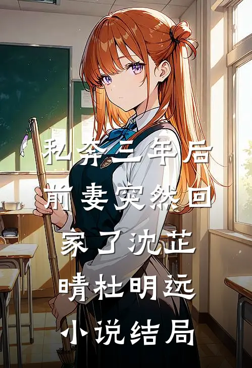 私奔三年后，前妻突然回家了沈芷晴杜明远小说结局