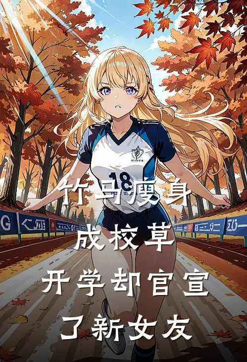 竹马瘦身成校草，开学却官宣了新女友