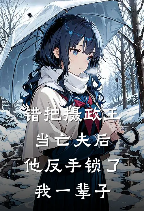 错把摄政王当亡夫后，他反手锁了我一辈子
