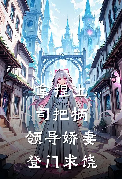 拿捏上司把柄，领导娇妻登门求饶