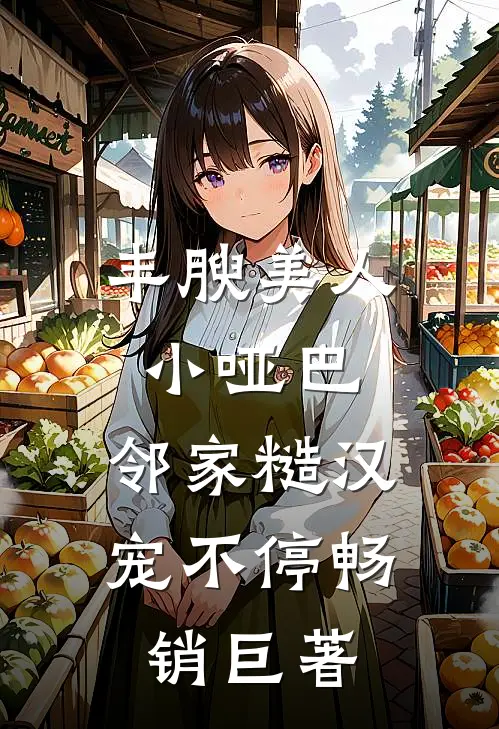 丰腴美人小哑巴，邻家糙汉宠不停畅销巨著