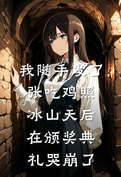 我随手发了张吃鸡照，冰山天后在颁奖典礼哭崩了