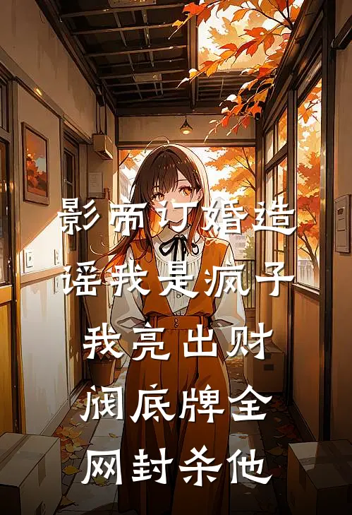 影帝订婚造谣我是疯子，我亮出财阀底牌全网封杀他