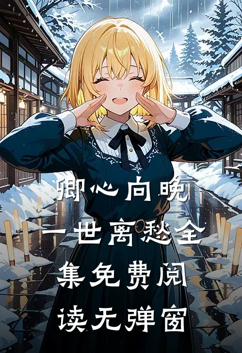 卿心向晚，一世离愁全集免费阅读无弹窗