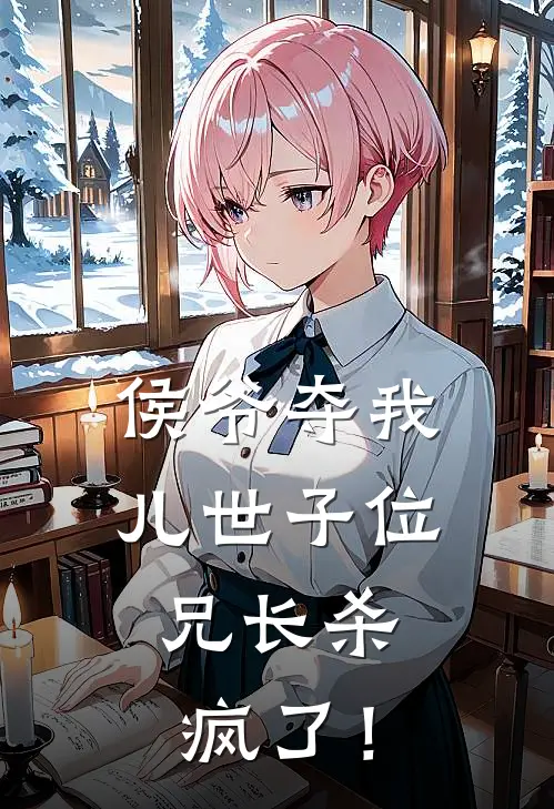 侯爷夺我儿世子位，兄长杀疯了！
