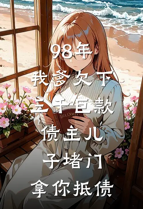 98年，我爹欠下三千巨款，债主儿子堵门：拿你抵债