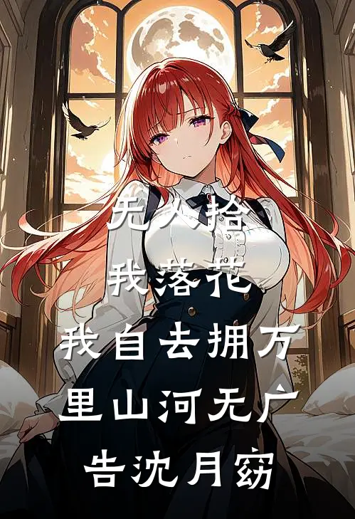 无人拾我落花，我自去拥万里山河无广告沈月窈