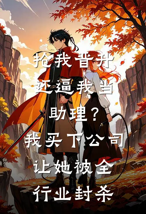 抢我晋升还逼我当助理？我买下公司让她被全行业封杀
