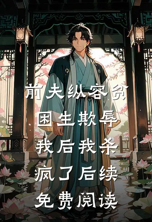 前夫纵容贫困生欺辱我后我杀疯了后续免费阅读