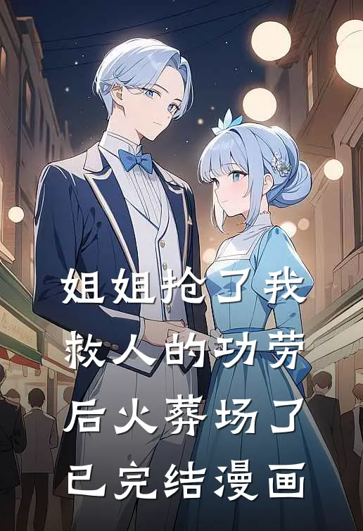 姐姐抢了我救人的功劳后火葬场了已完结漫画