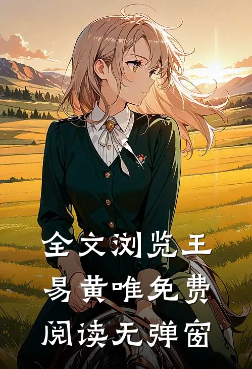 全文浏览王易黄唯免费阅读无弹窗