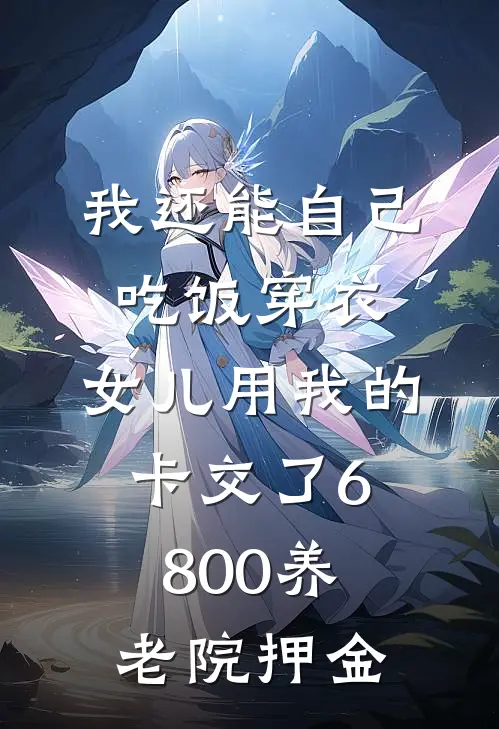 我还能自己吃饭穿衣，女儿用我的卡交了6800养老院押金
