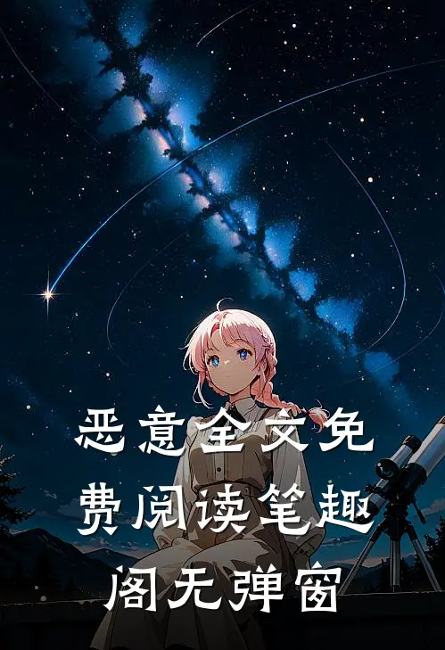 恶意全文免费阅读笔趣阁无弹窗