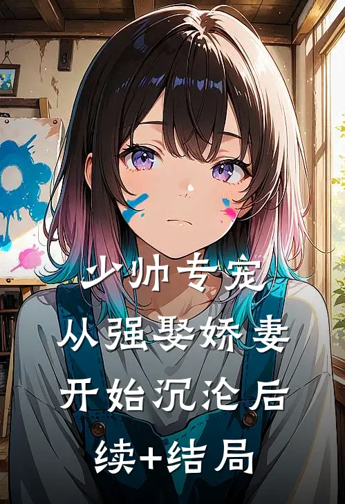 少帅专宠：从强娶娇妻开始沉沦后续+结局