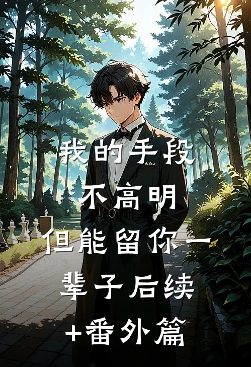 我的手段不高明，但能留你一辈子后续+番外篇