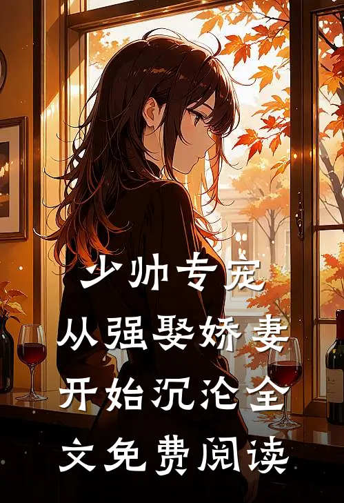 少帅专宠：从强娶娇妻开始沉沦全文免费阅读
