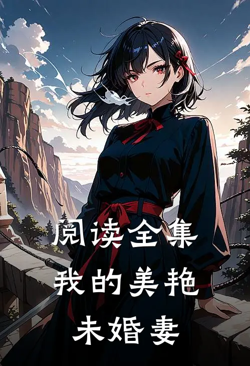 阅读全集我的美艳未婚妻