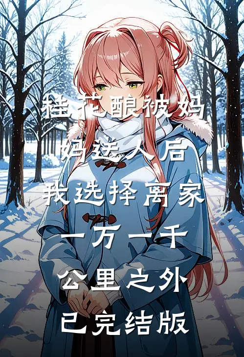 桂花酿被妈妈送人后，我选择离家一万一千公里之外已完结版