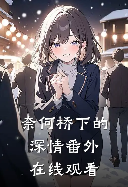 奈何桥下的深情 番外在线观看