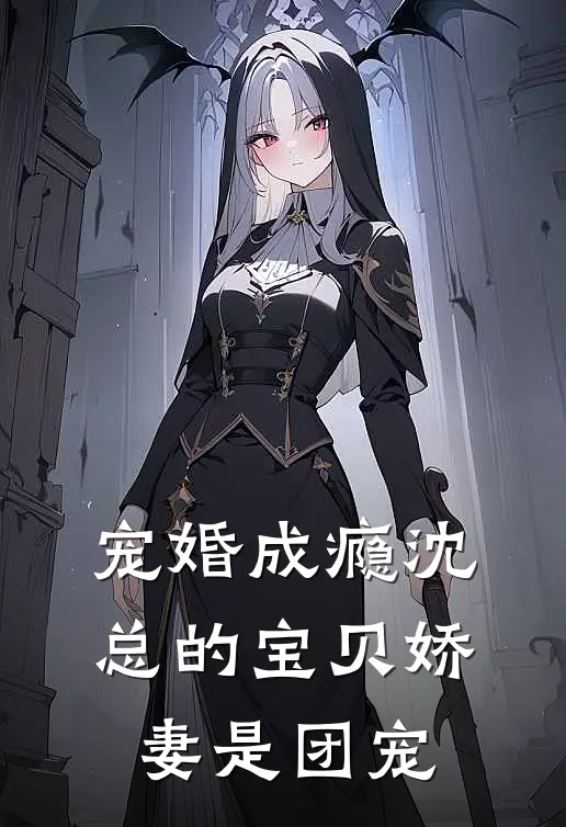 宠婚成瘾沈总的宝贝娇妻是团宠