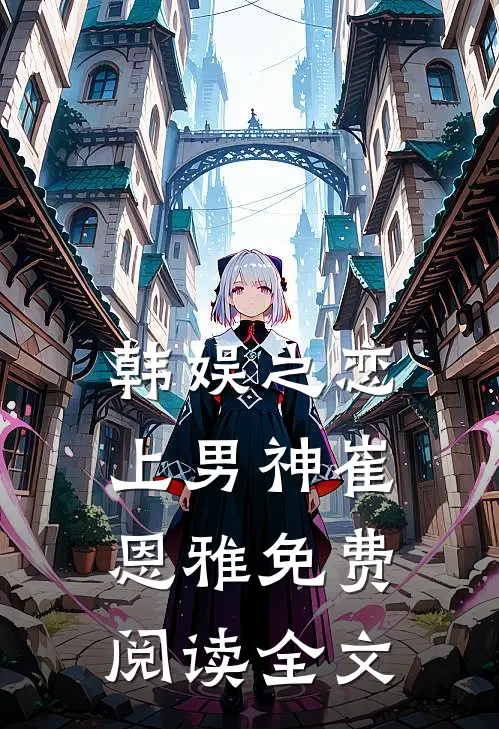 韩娱之恋上男神崔恩雅免费阅读全文