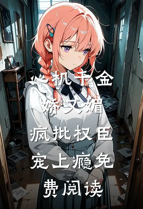 心机千金娇又媚，疯批权臣宠上瘾免费阅读