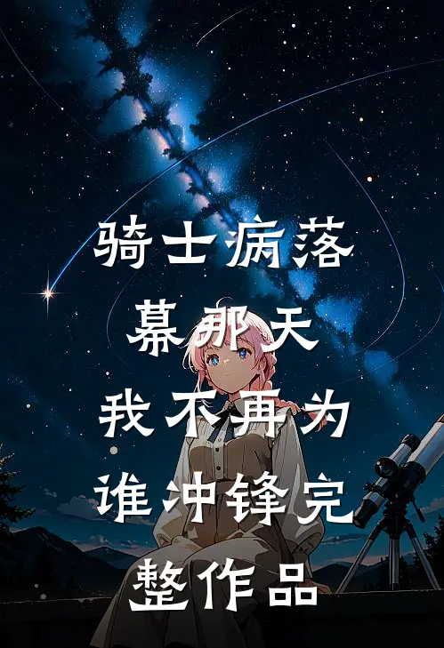 骑士病落幕那天，我不再为谁冲锋完整作品